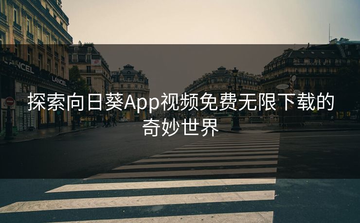 探索向日葵App视频免费无限下载的奇妙世界